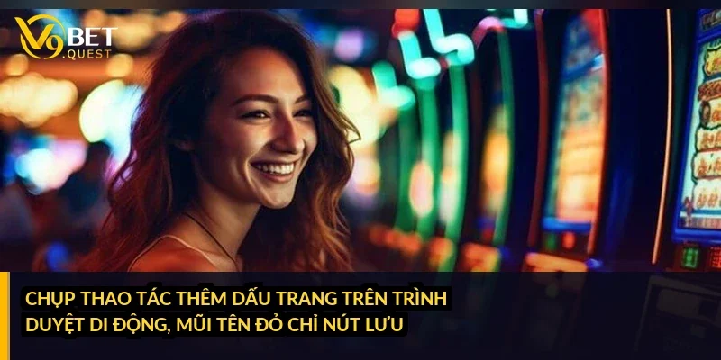 V9bet: cổng game đổi thưởng, link vào và ưu đãi T10/2026 31 Ảnh chụp thao tác thêm dấu trang trên trình duyệt di động, mũi tên đỏ chỉ nút lưu